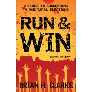 Run and Win, A Guide to Succeeding in Municipal Elections, Brian H. Clarke