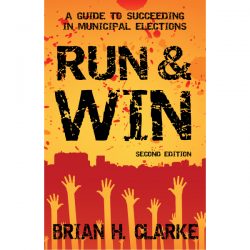 Run and Win, A Guide to Succeeding in Municipal Elections, Brian H. Clarke