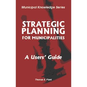 Strategic Planning for Municipalities by Thomas E. Plant A users guide. Cover