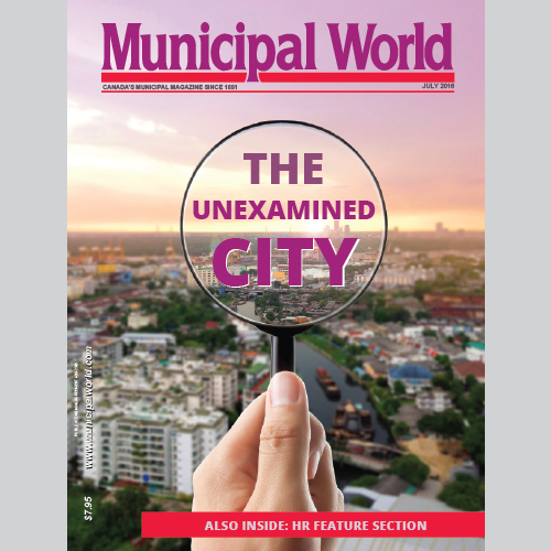 Municipal World Magazine's July 2016 issue featuring: The Unexamined City